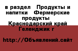  в раздел : Продукты и напитки » Фермерские продукты . Краснодарский край,Геленджик г.